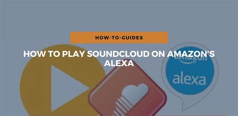 can you connect soundcloud to alexa|How To Play SoundCloud On Alexa